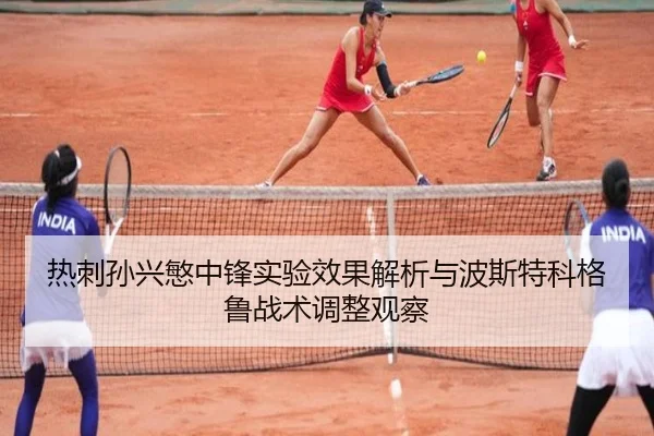 热刺孙兴慜中锋实验效果解析与波斯特科格鲁战术调整观察
